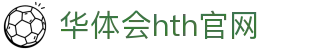 华体会（HTH）官方网站 - 实时体育资讯入口 · HTH SPORTS